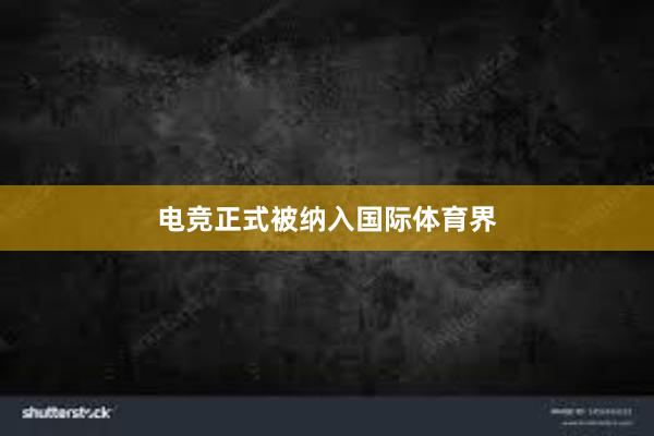 电竞正式被纳入国际体育界